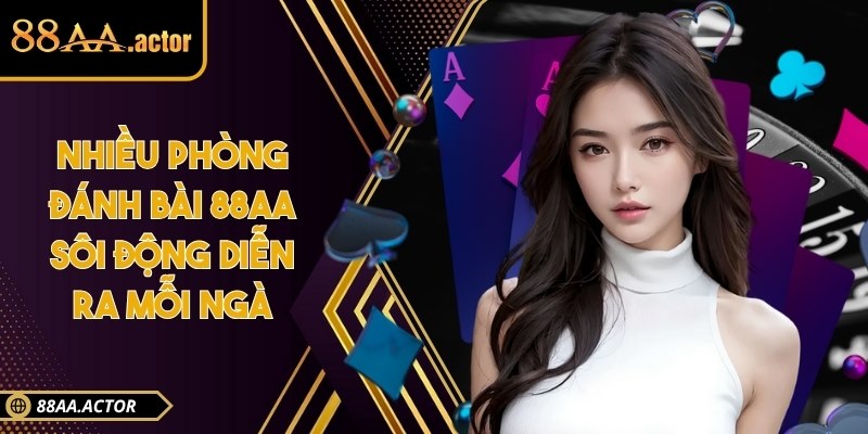 Nhiều phòng đánh bài 88AA sôi động diễn ra mỗi ngày